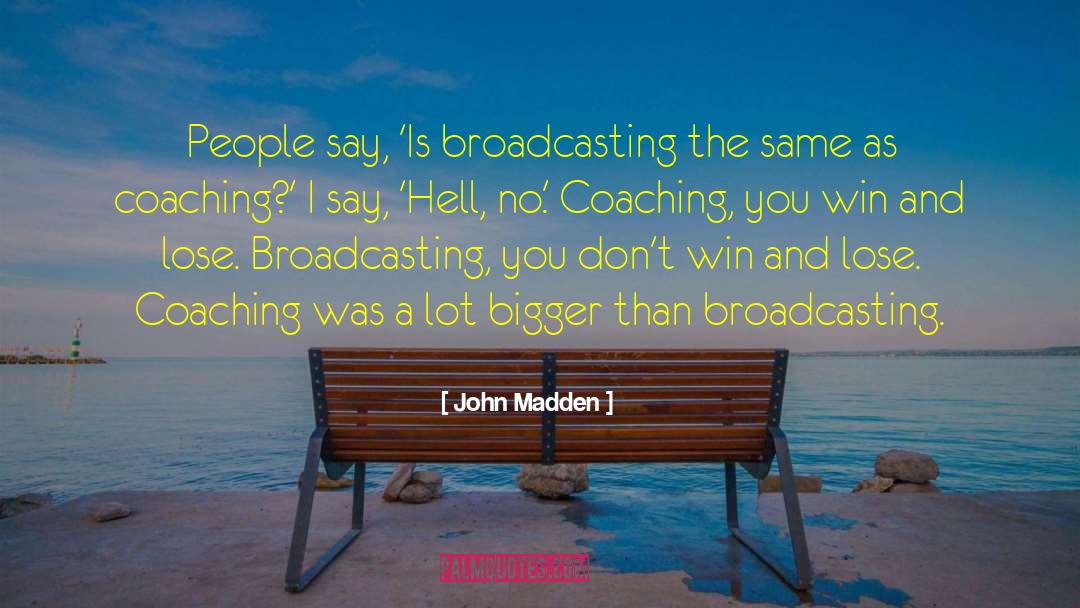 John Madden Quotes: People say, 'Is broadcasting the