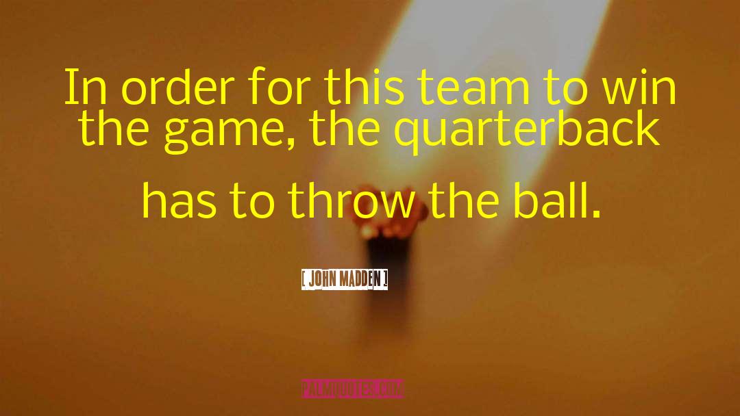 John Madden Quotes: In order for this team
