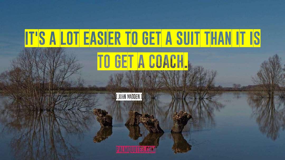 John Madden Quotes: It's a lot easier to