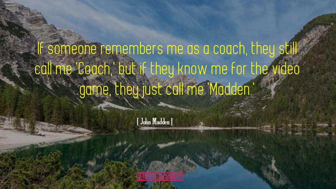 John Madden Quotes: If someone remembers me as