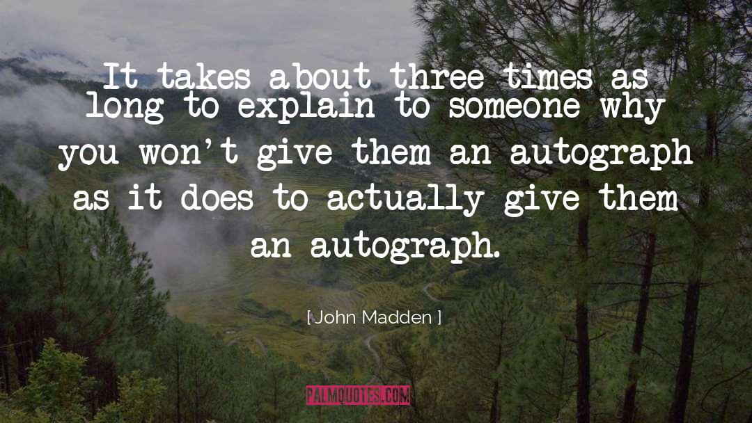 John Madden Quotes: It takes about three times