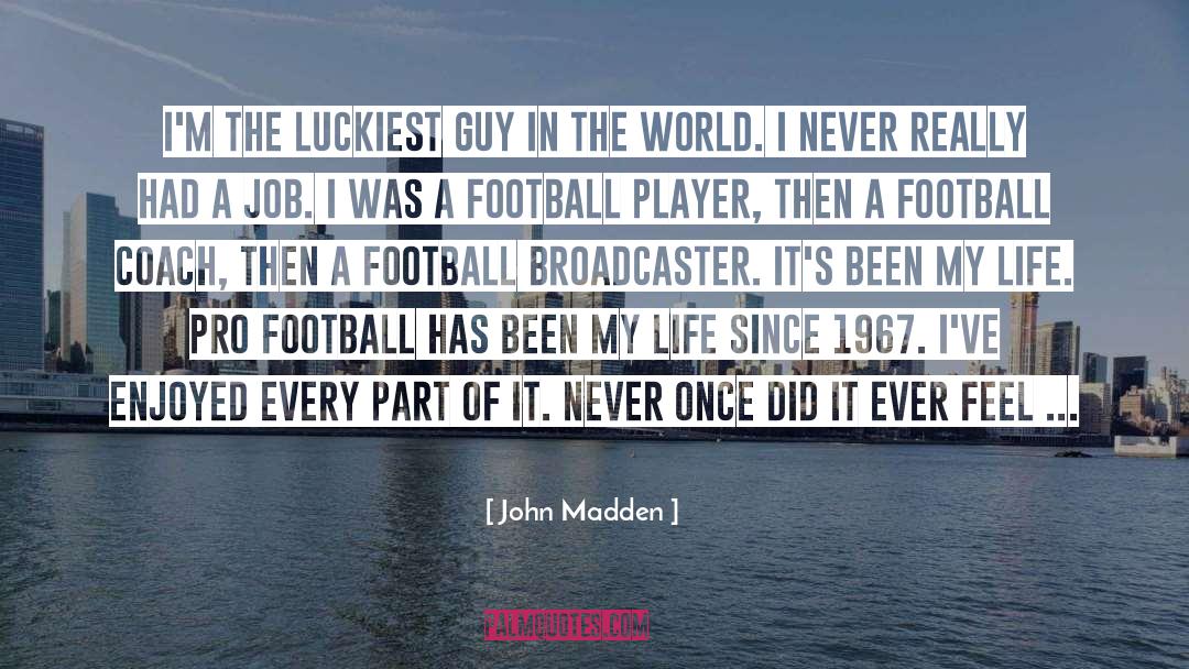John Madden Quotes: I'm the luckiest guy in
