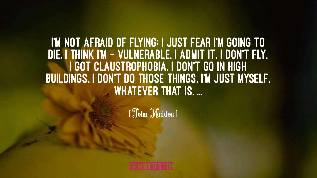 John Madden Quotes: I'm not afraid of flying;