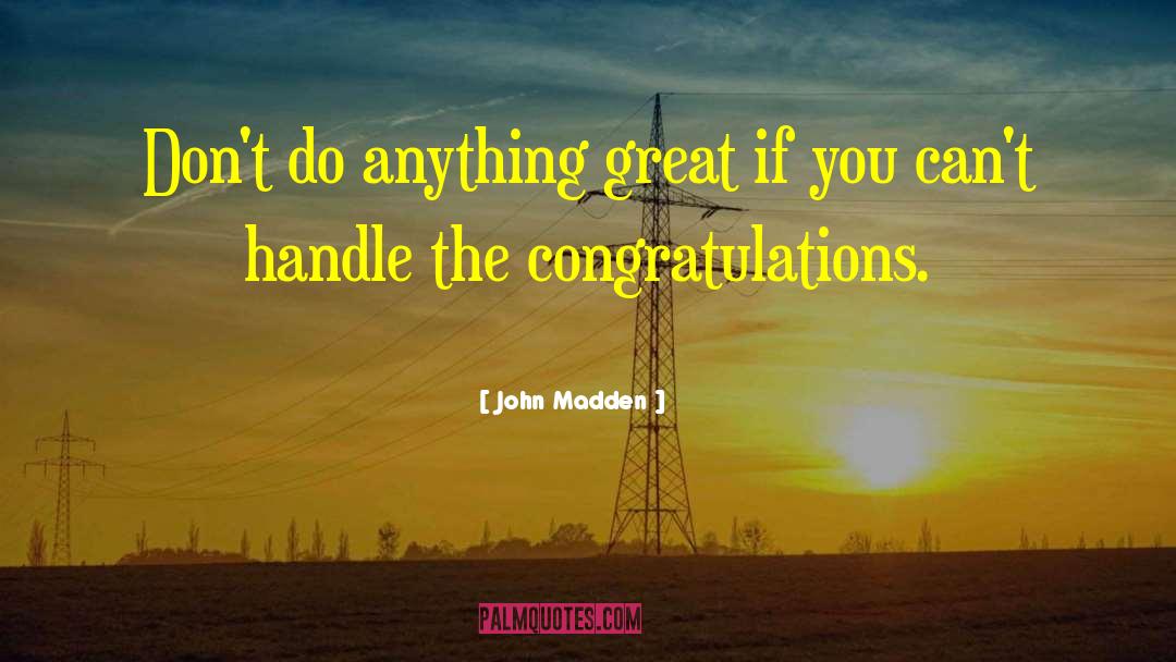 John Madden Quotes: Don't do anything great if