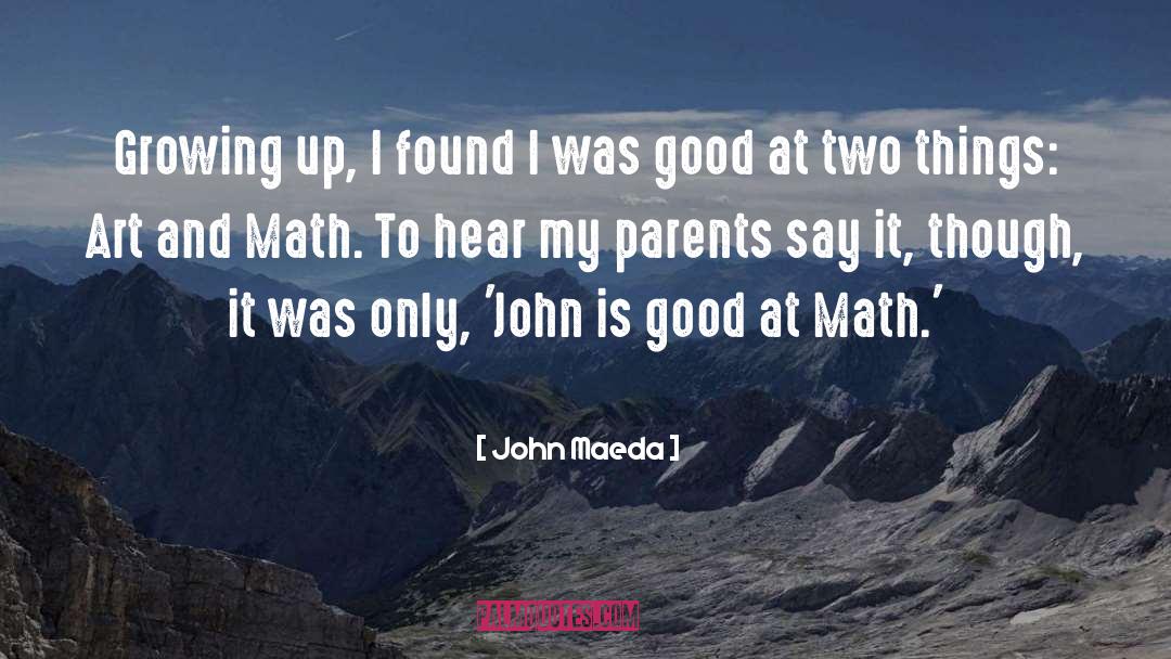 John Maeda Quotes: Growing up, I found I