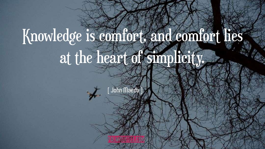 John Maeda Quotes: Knowledge is comfort, and comfort