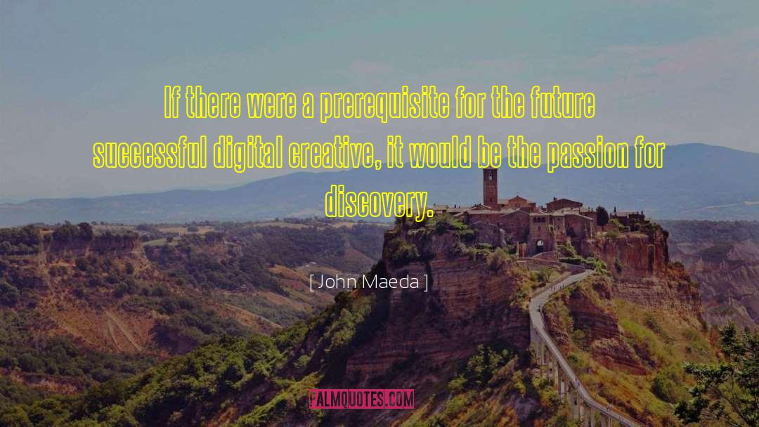 John Maeda Quotes: If there were a prerequisite