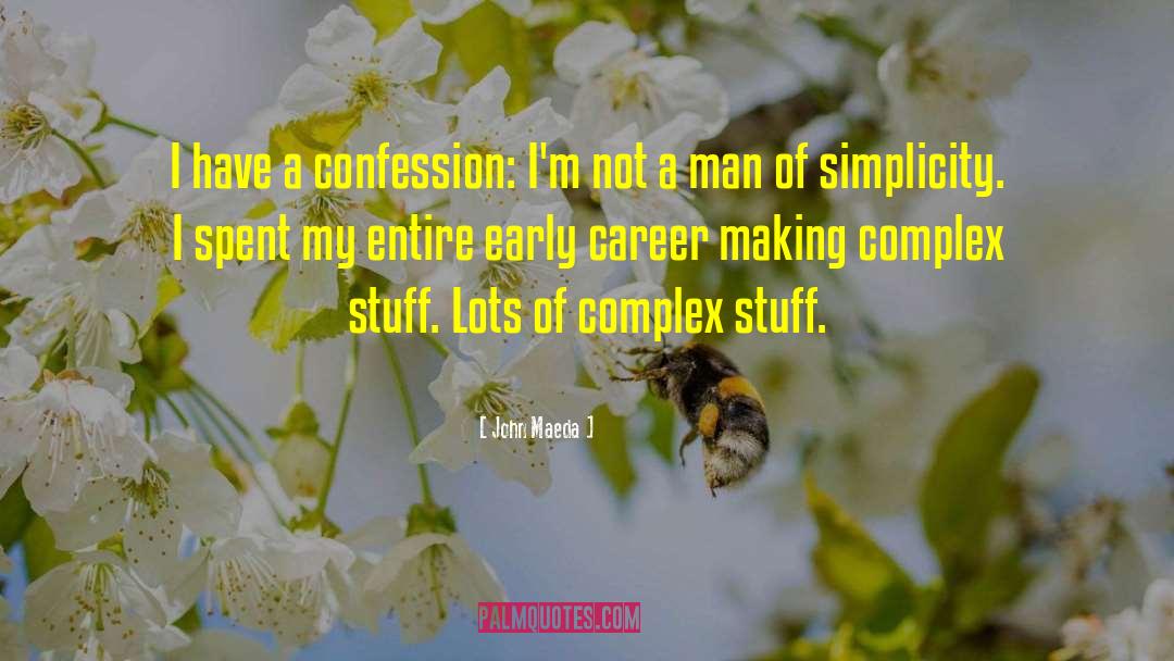 John Maeda Quotes: I have a confession: I'm