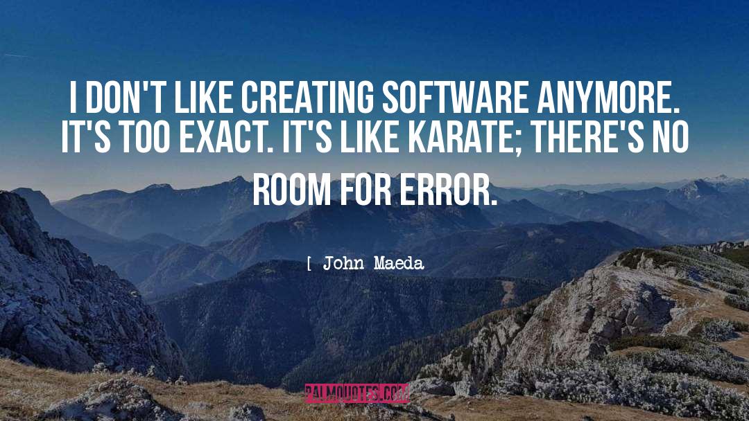 John Maeda Quotes: I don't like creating software