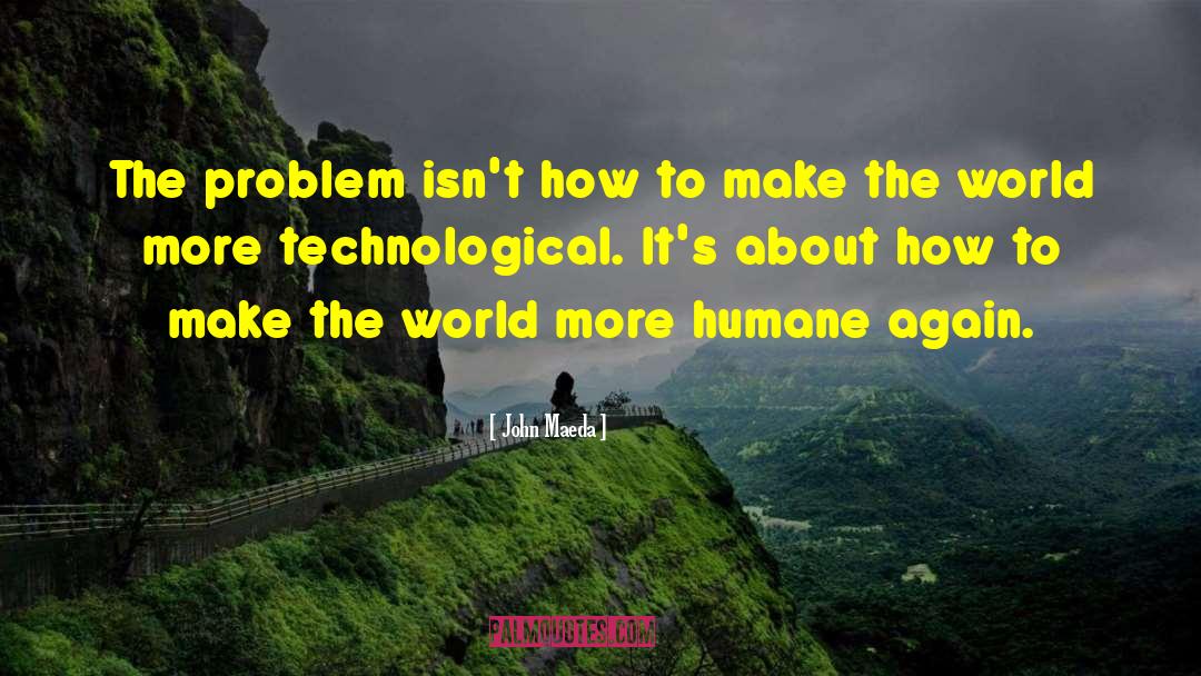 John Maeda Quotes: The problem isn't how to