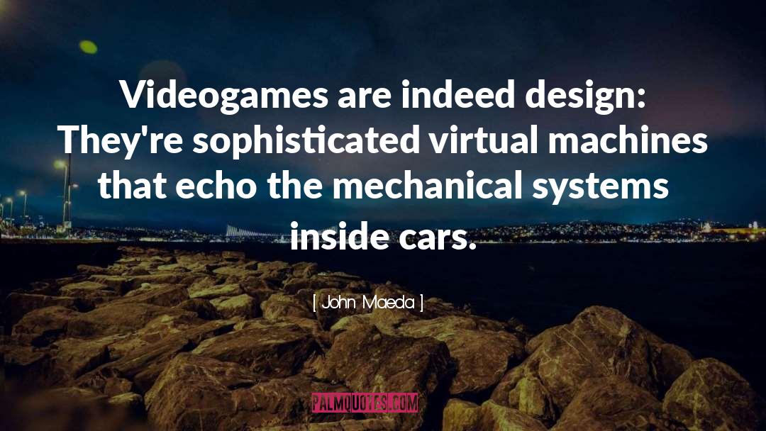 John Maeda Quotes: Videogames are indeed design: They're