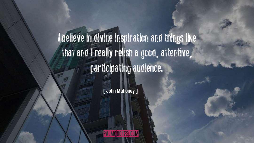 John Mahoney Quotes: I believe in divine inspiration