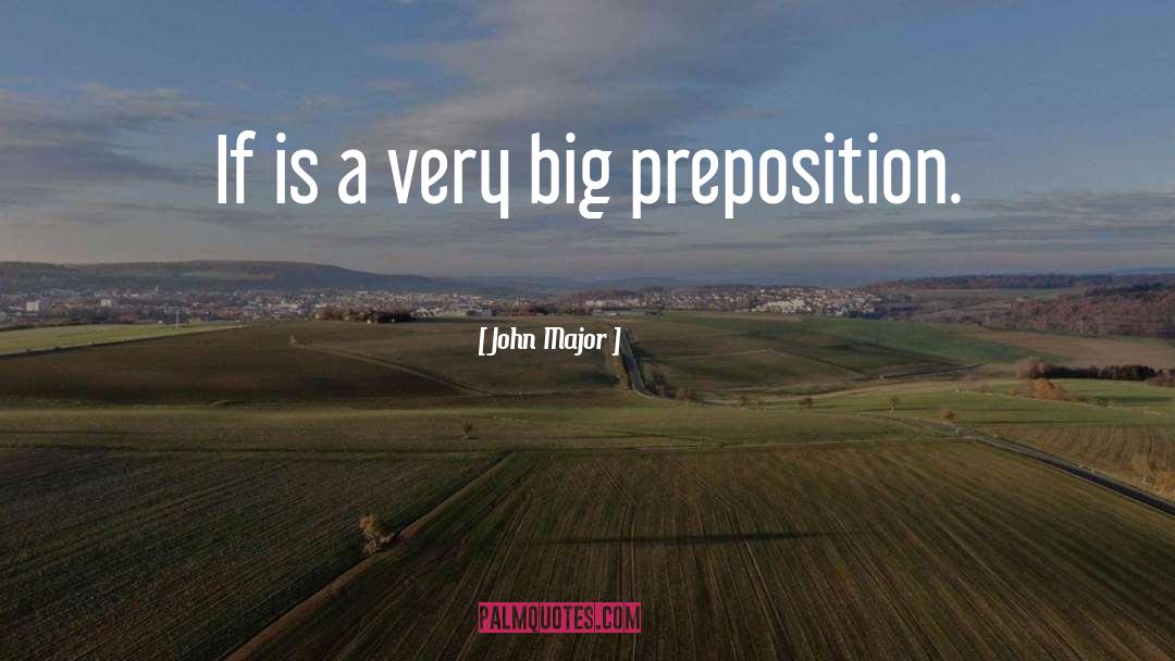 John Major Quotes: If is a very big