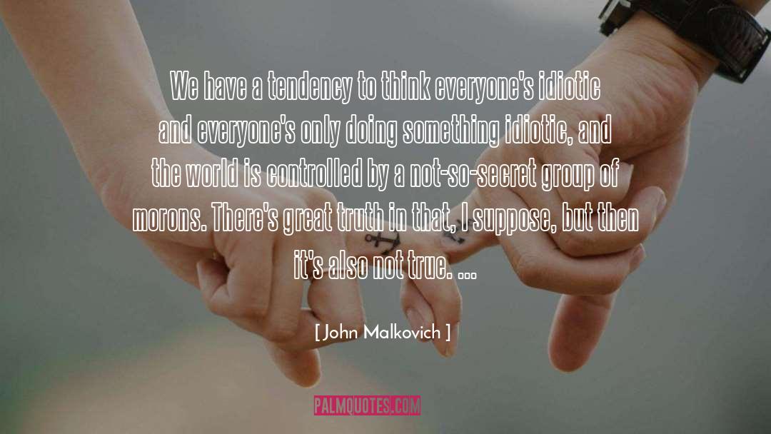 John Malkovich Quotes: We have a tendency to