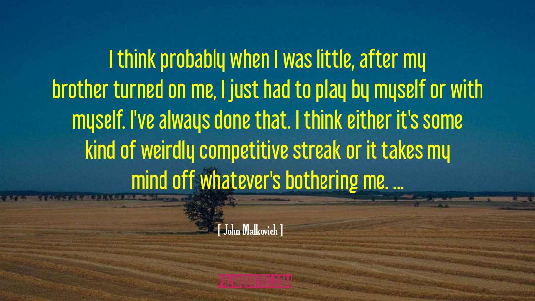 John Malkovich Quotes: I think probably when I