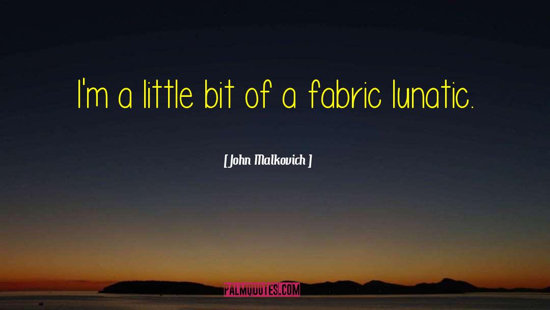 John Malkovich Quotes: I'm a little bit of