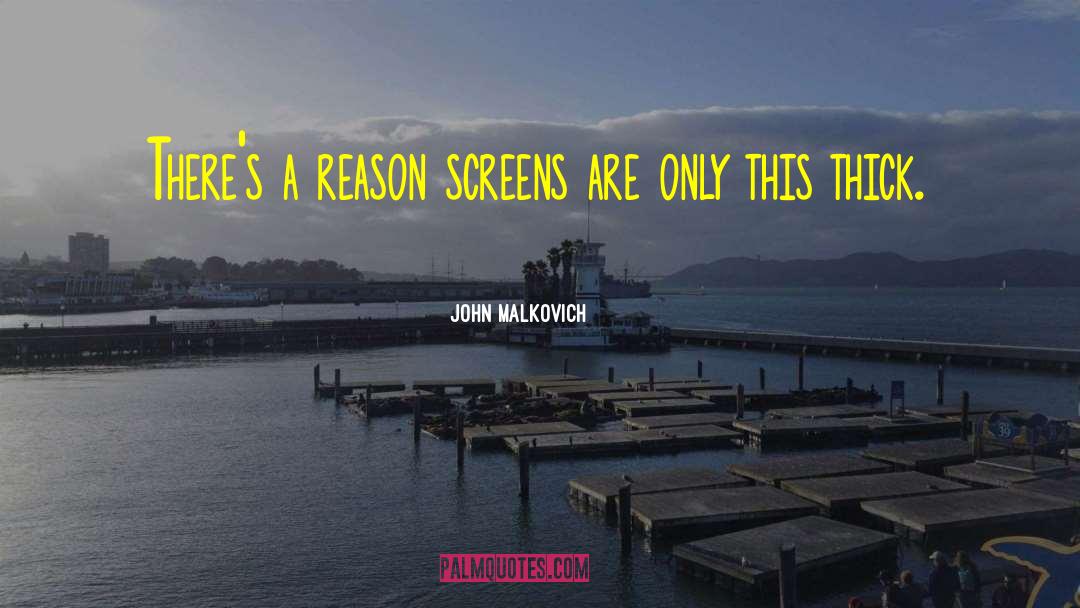John Malkovich Quotes: There's a reason screens are