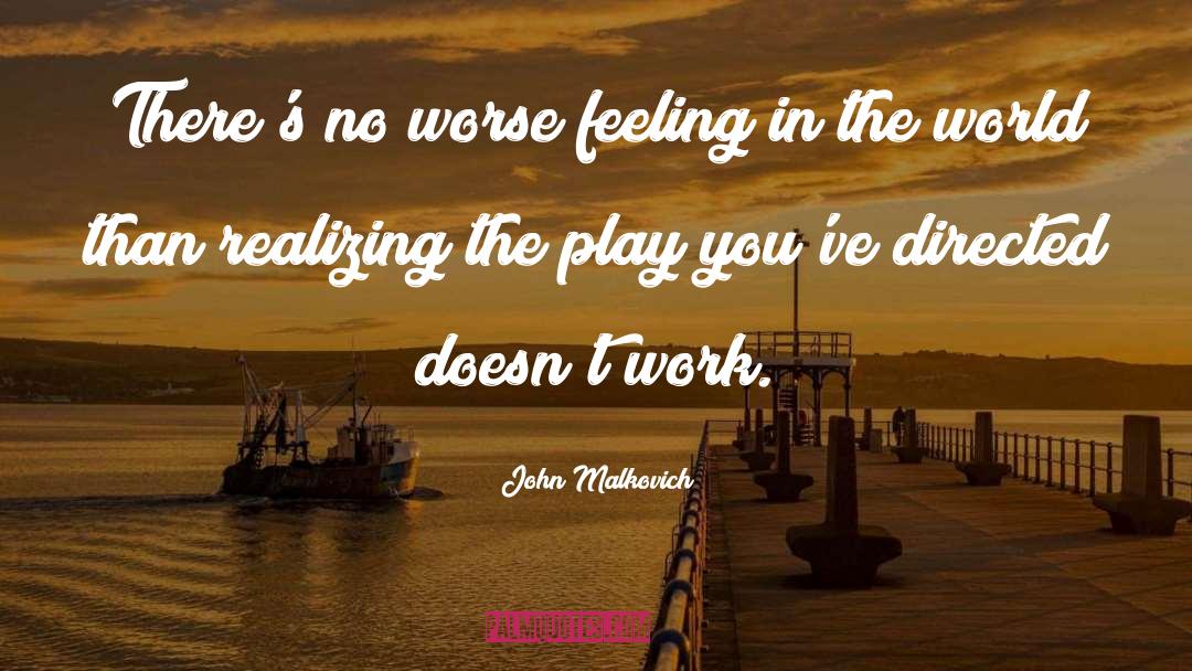 John Malkovich Quotes: There's no worse feeling in