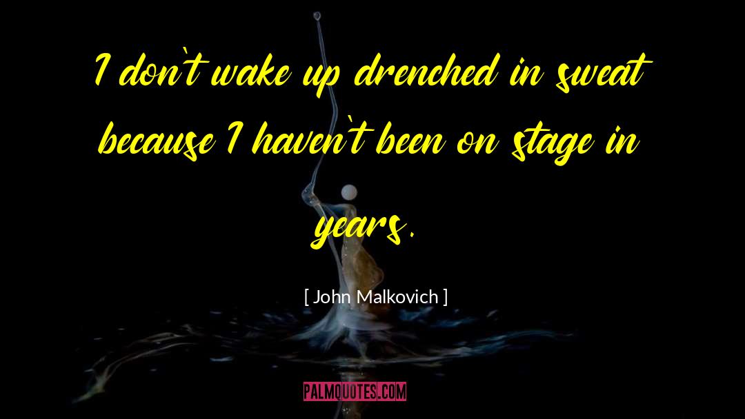 John Malkovich Quotes: I don't wake up drenched