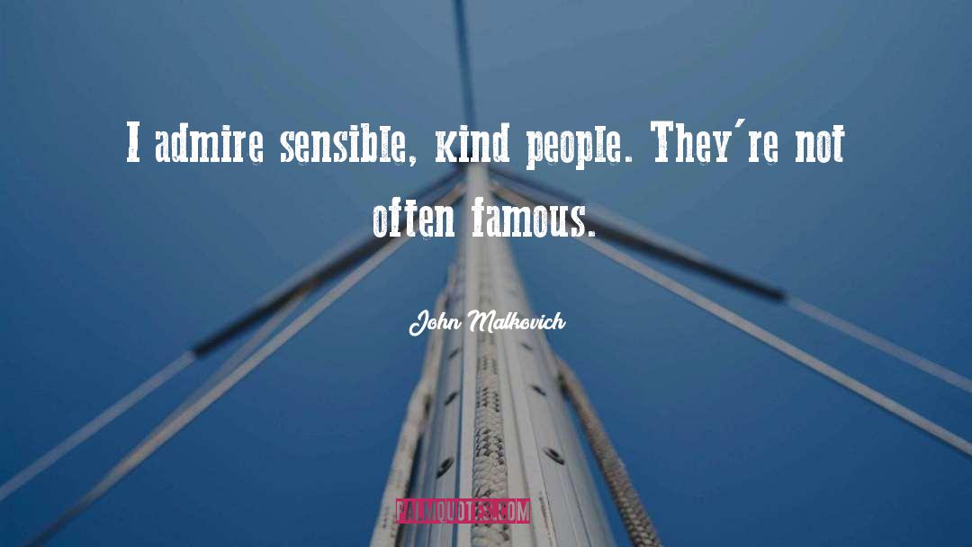 John Malkovich Quotes: I admire sensible, kind people.
