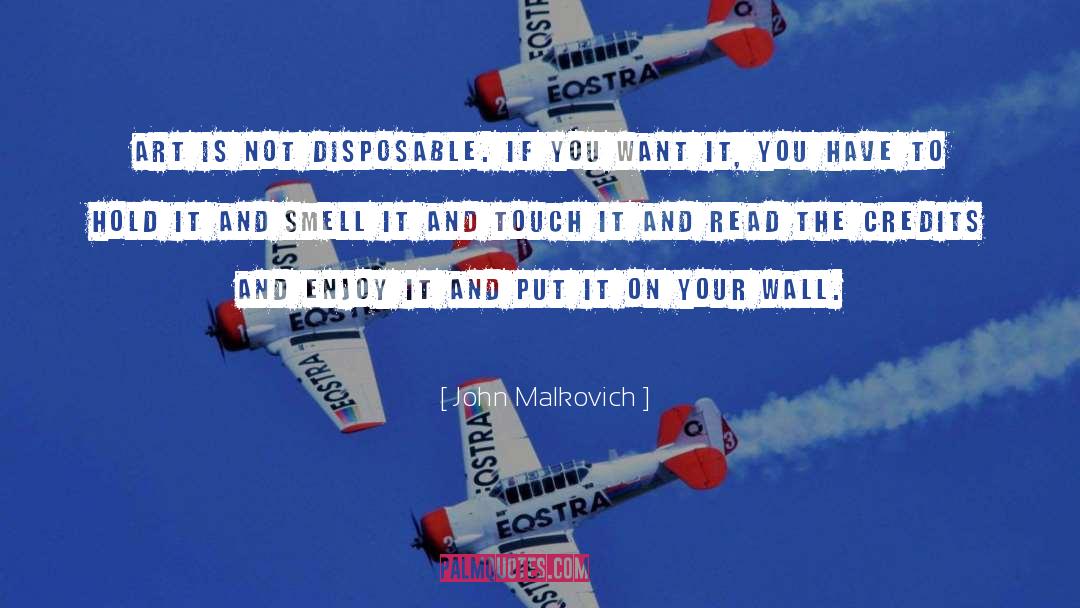 John Malkovich Quotes: Art is not disposable. If