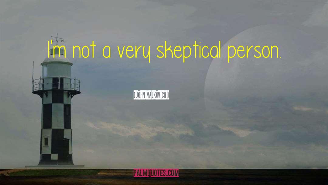 John Malkovich Quotes: I'm not a very skeptical