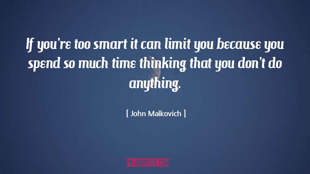 John Malkovich Quotes: If you're too smart it