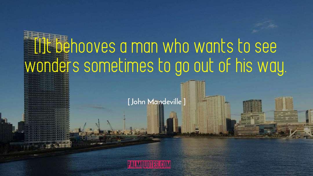 John Mandeville Quotes: [I]t behooves a man who