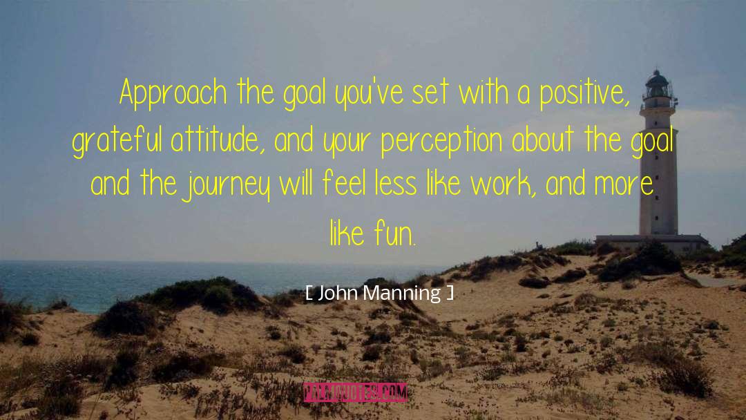 John Manning Quotes: Approach the goal you've set