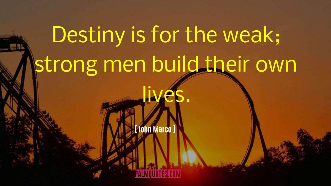 John Marco Quotes: Destiny is for the weak;