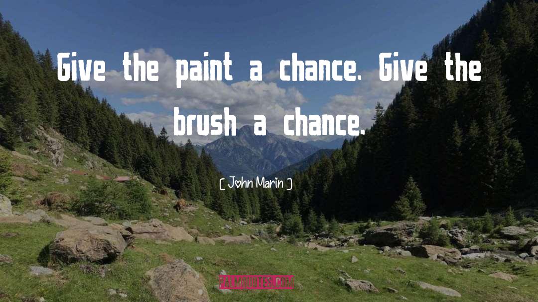 John Marin Quotes: Give the paint a chance.