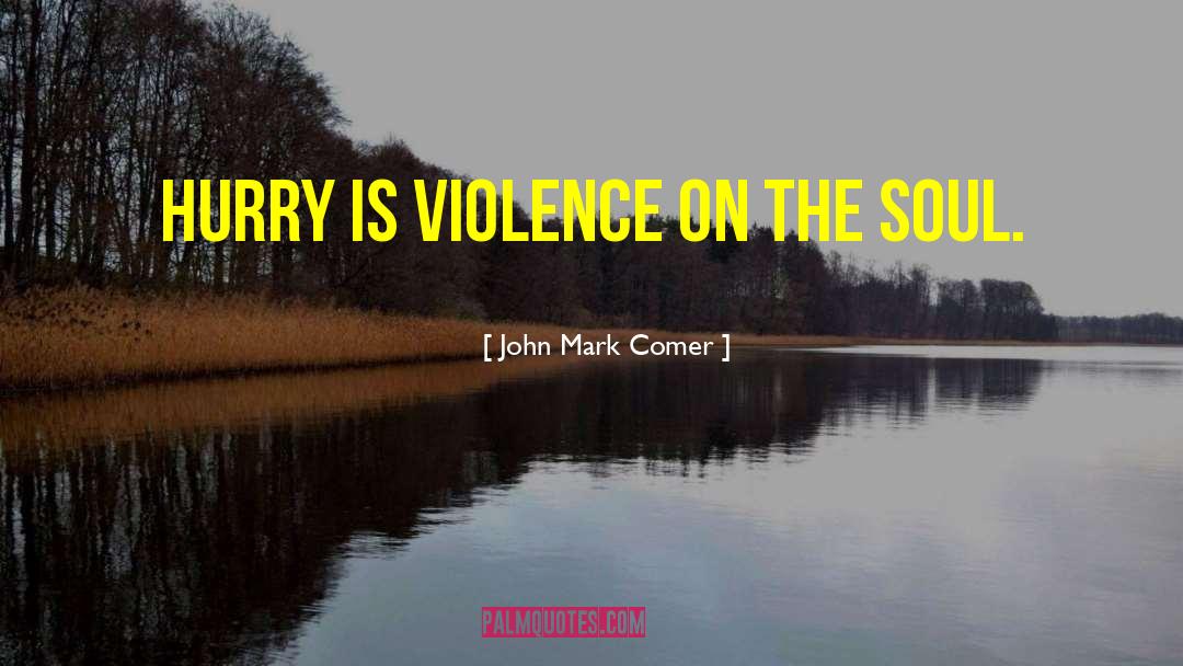 John Mark Comer Quotes: Hurry is violence on the