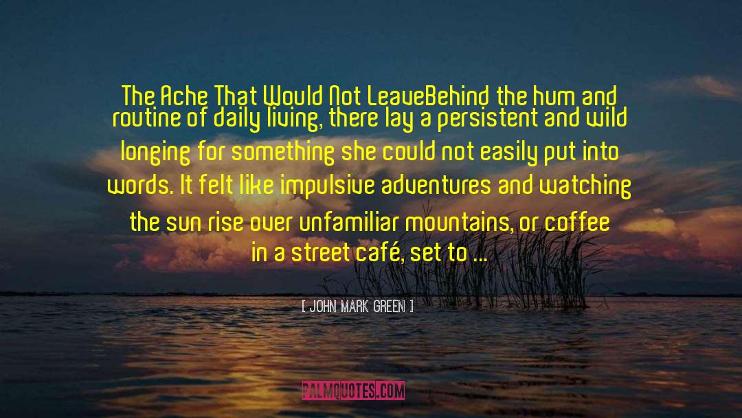 John Mark Green Quotes: The Ache That Would Not