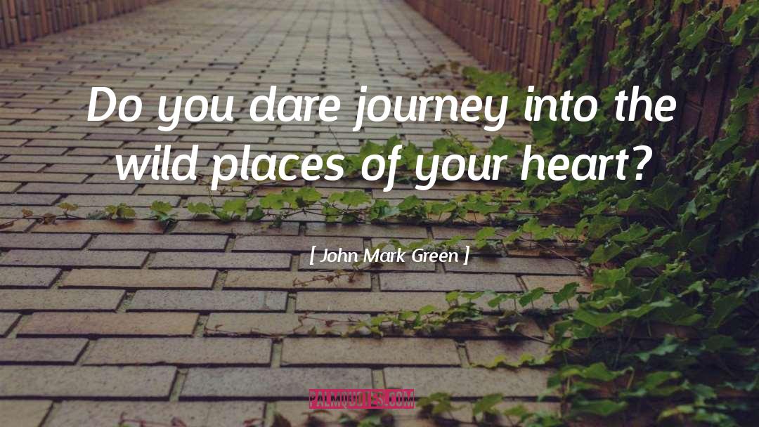 John Mark Green Quotes: Do you dare journey into