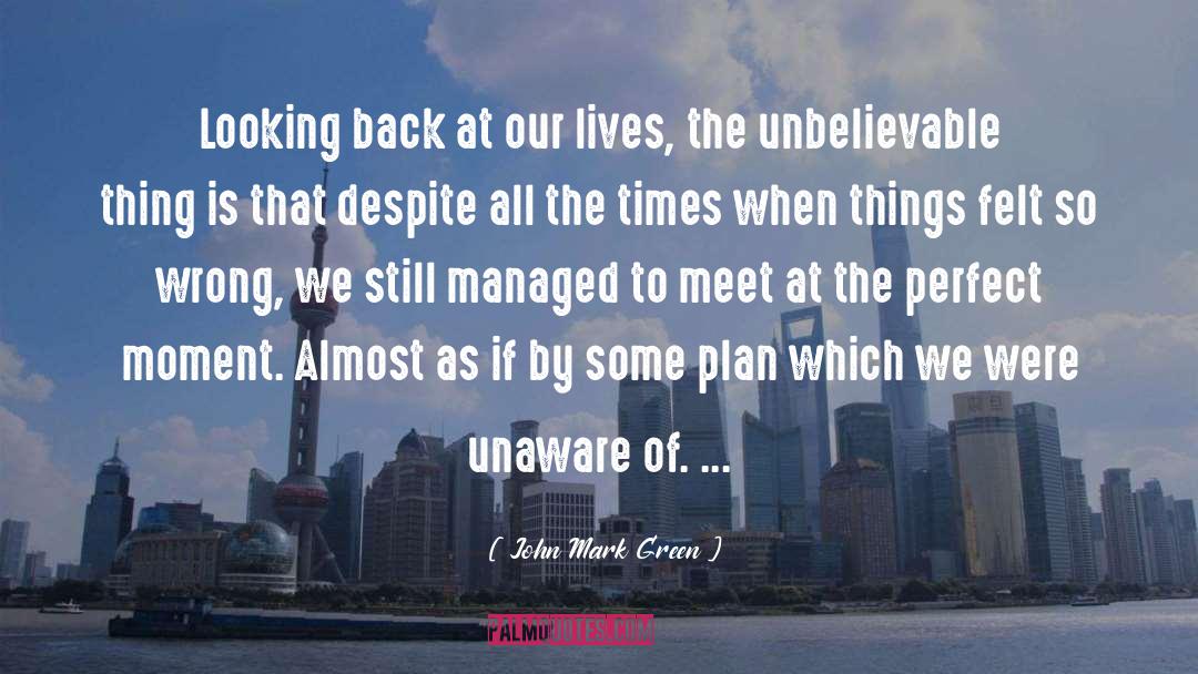 John Mark Green Quotes: Looking back at our lives,