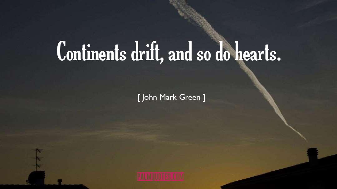 John Mark Green Quotes: Continents drift, and so do