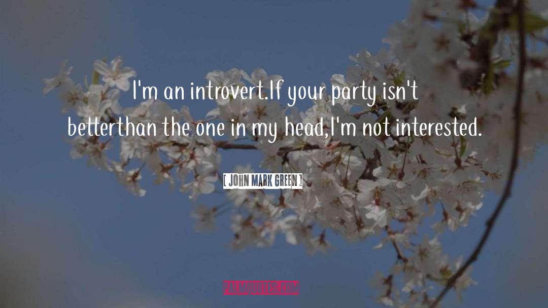 John Mark Green Quotes: I'm an introvert.<br />If your