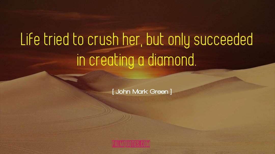 John Mark Green Quotes: Life tried to crush her,