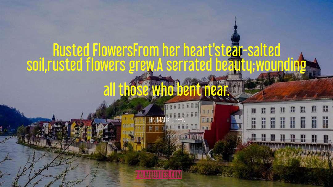 John Mark Green Quotes: Rusted Flowers<br /><br />From her