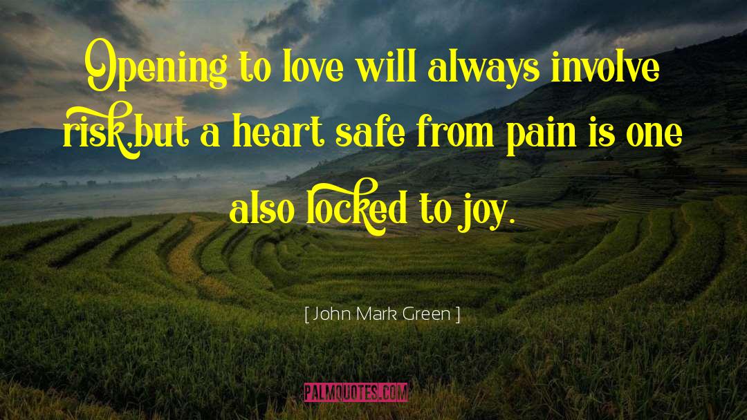 John Mark Green Quotes: Opening to love will always