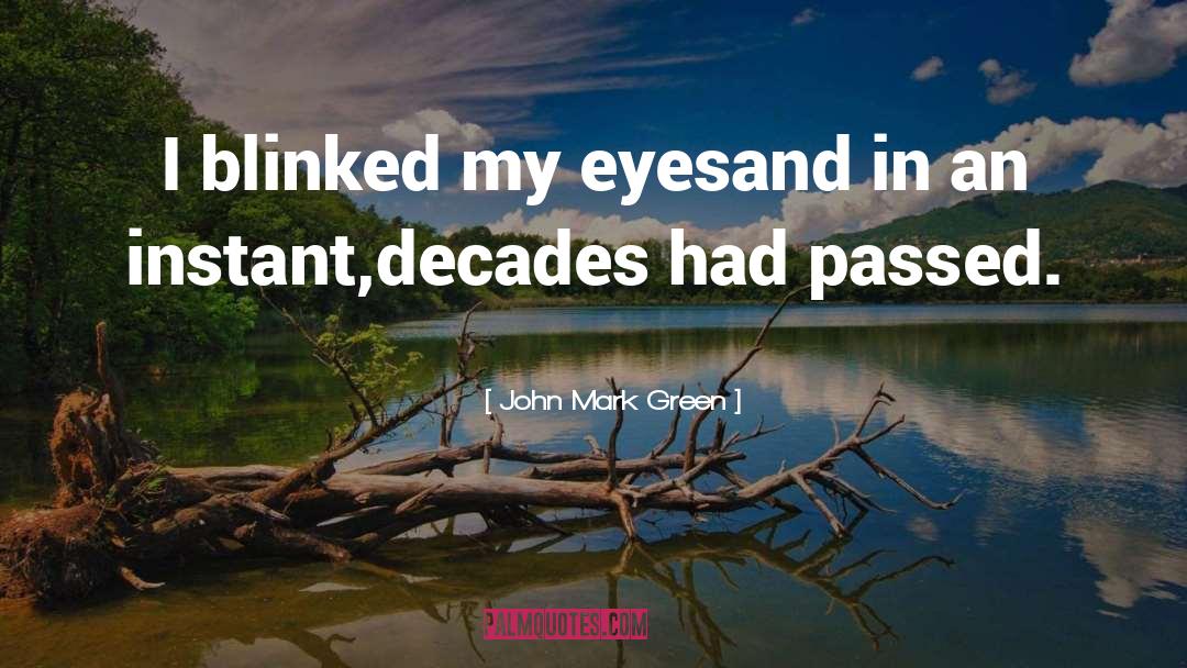 John Mark Green Quotes: I blinked my eyes<br />and