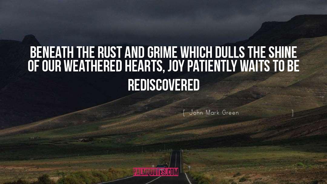 John Mark Green Quotes: Beneath the rust and grime