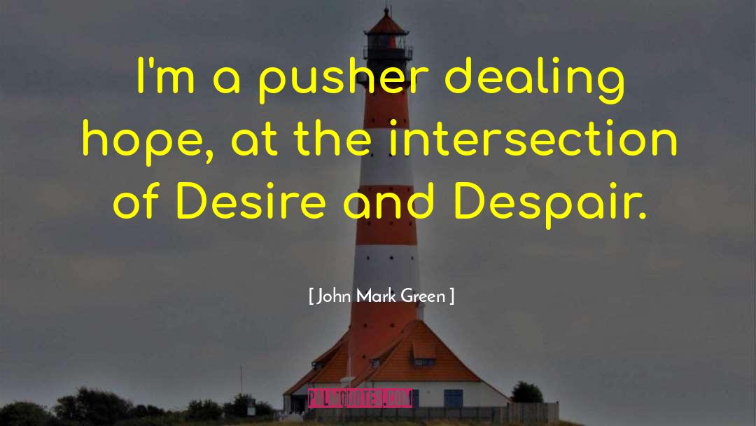 John Mark Green Quotes: I'm a pusher dealing hope,