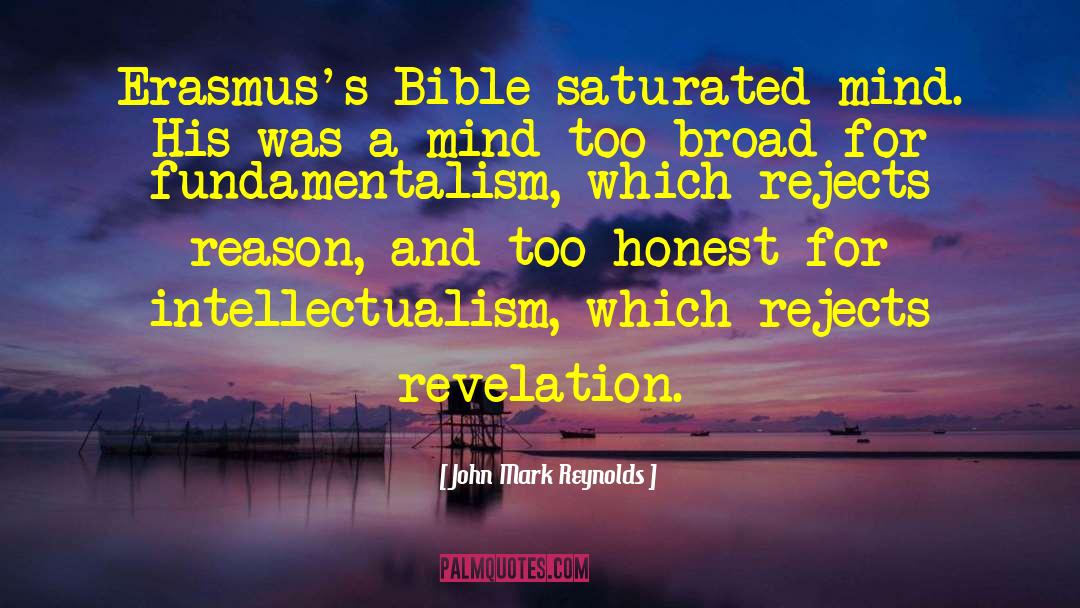 John Mark Reynolds Quotes: Erasmus's Bible-saturated mind. His was