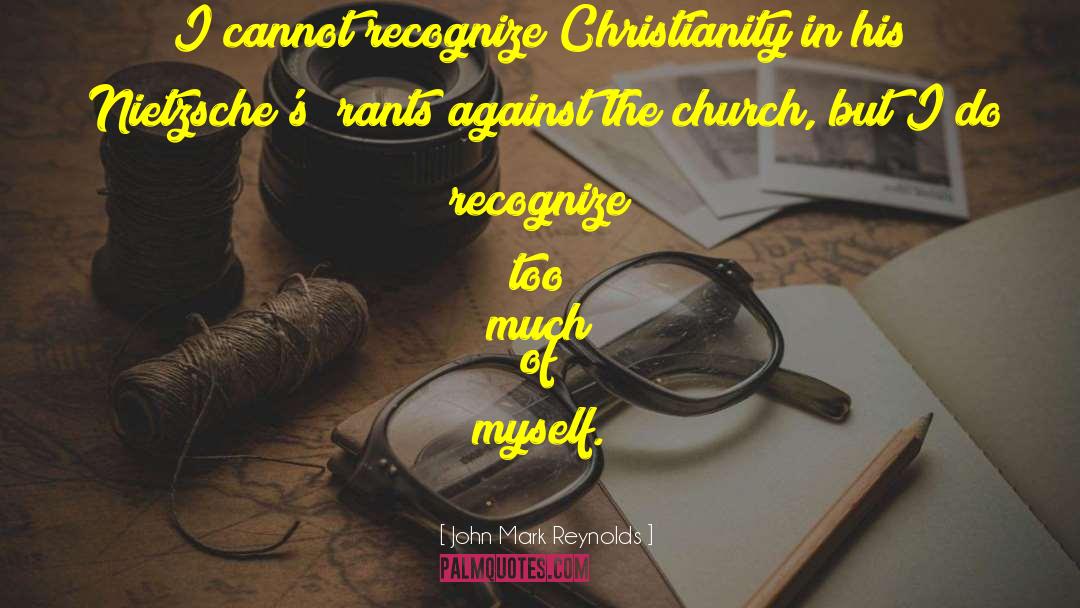 John Mark Reynolds Quotes: I cannot recognize Christianity in
