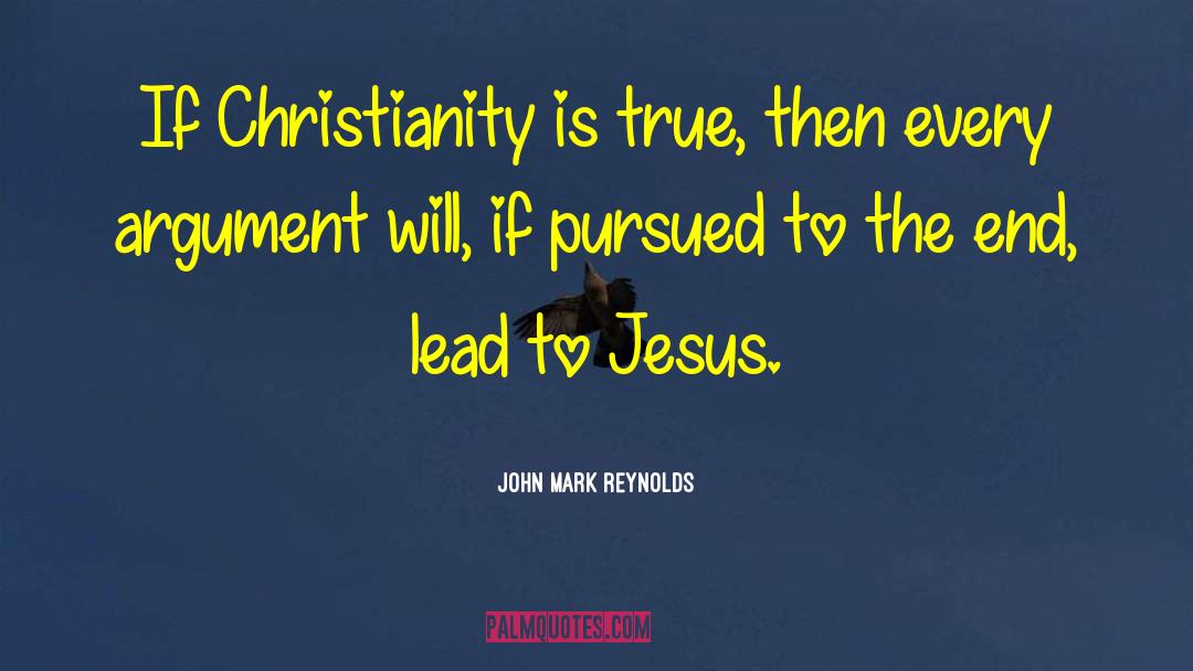 John Mark Reynolds Quotes: If Christianity is true, then