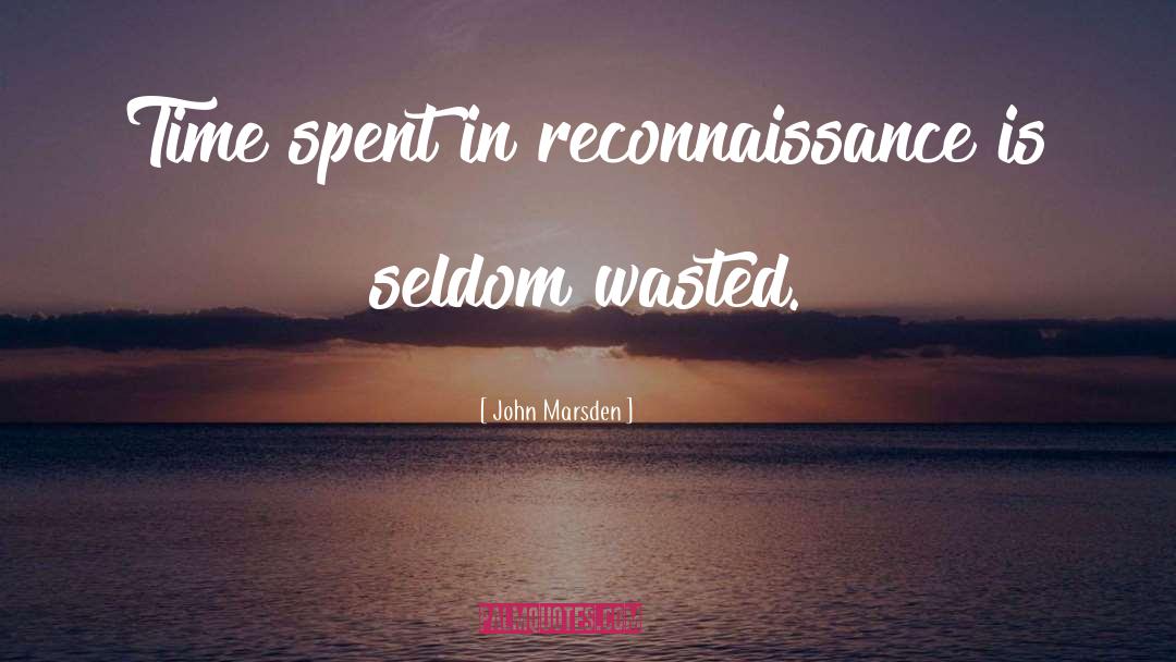 John Marsden Quotes: Time spent in reconnaissance is