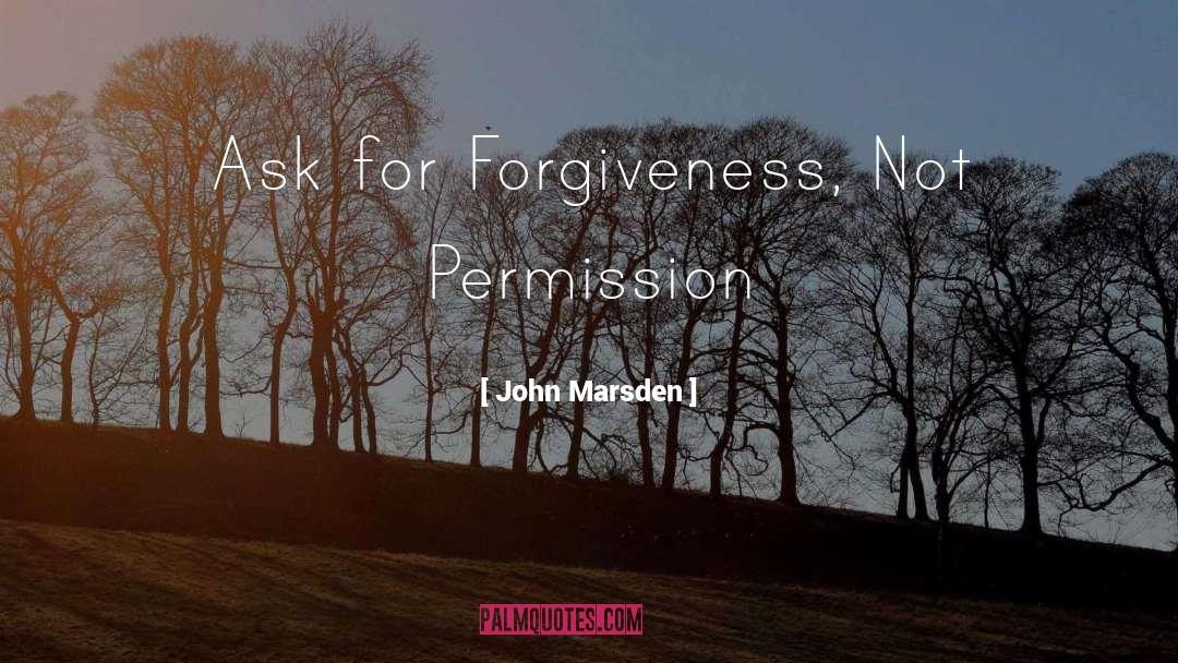 John Marsden Quotes: Ask for Forgiveness, Not Permission