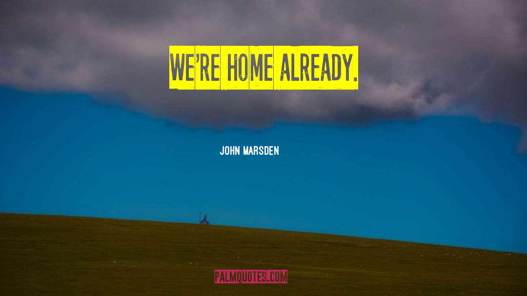 John Marsden Quotes: We're home already.