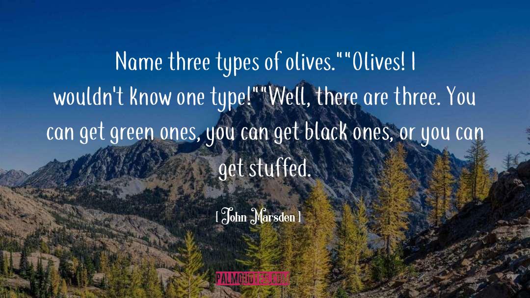 John Marsden Quotes: Name three types of olives.